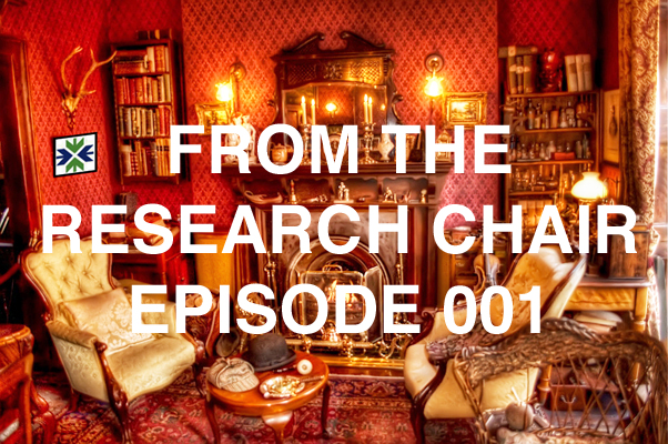 From the Research Chair – Episode 001